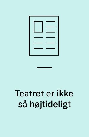 Teatret er ikke så højtideligt : balancen mellem de klassiske dyder og den nye dramatik: Teatrets forårsrengøring
