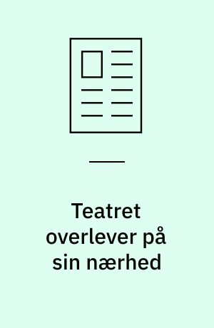 Teatret overlever på sin nærhed