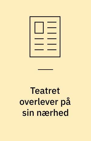 Teatret overlever på sin nærhed