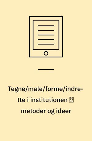 Tegne/male/forme/indrette i institutionen  metoder og ideer