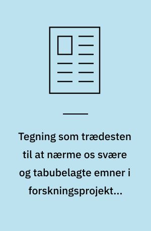 Tegning som trædesten til at nærme os svære og tabubelagte emner i forskningsprojekter med børn