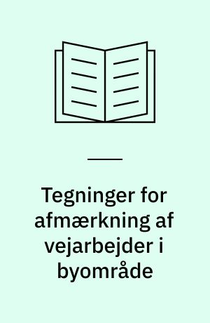 Tegninger for afmærkning af vejarbejder i byområde : håndbog : anlæg og drift