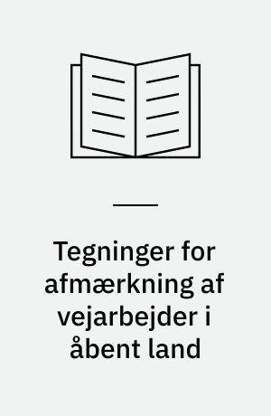 Tegninger for afmærkning af vejarbejder i åbent land : håndbog : anlæg og drift