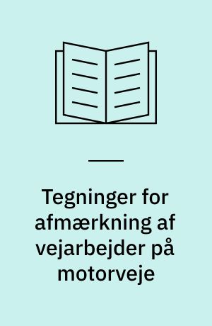 Tegninger for afmærkning af vejarbejder på motorveje : håndbog : anlæg og drift