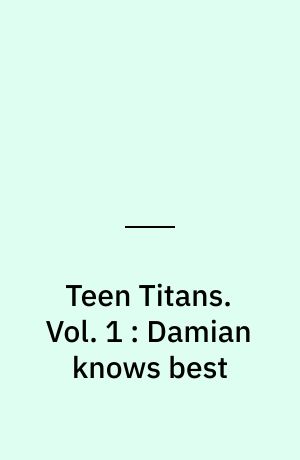 Teen Titans. Vol. 1 : Damian knows best