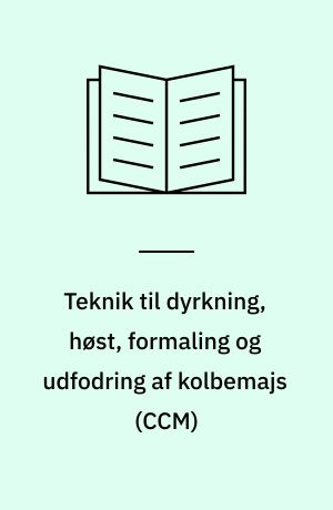 Teknik til dyrkning, høst, formaling og udfodring af kolbemajs (CCM)