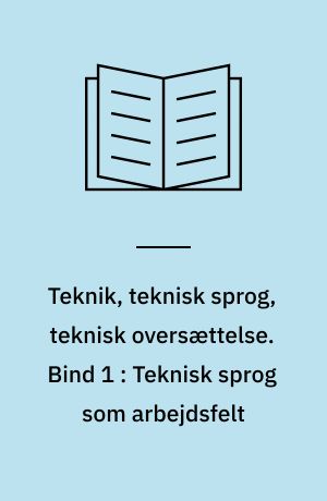 Teknik, teknisk sprog, teknisk oversættelse : en introduktion med afsæt i dansk og russisk. Bind 1 : Teknisk sprog som arbejdsfelt