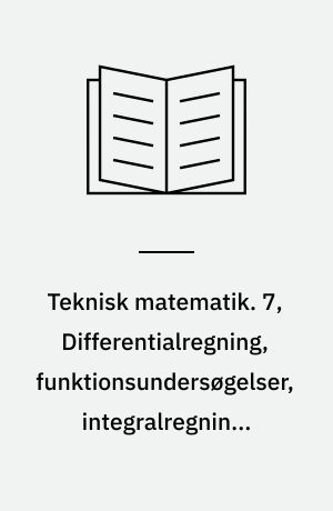 Teknisk matematik. 7, Differentialregning, funktionsundersøgelser, integralregning, eksponentialfunktioner