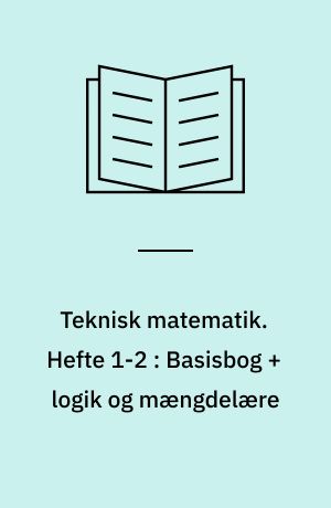 Teknisk matematik. Hefte 1-2 : Basisbog + logik og mængdelære