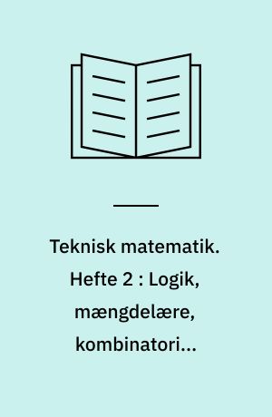 Teknisk matematik. Hefte 2 : Logik, mængdelære, kombinatorik, sandsynlighedsregning