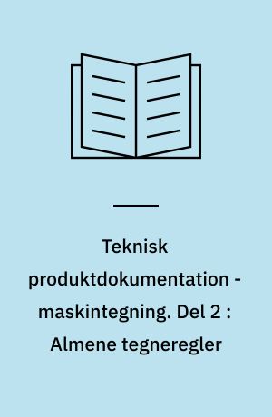 Teknisk produktdokumentation - maskintegning. Del 2 : Almene tegneregler