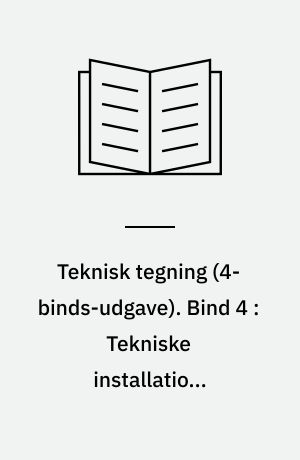 Teknisk tegning. Bind 4 : Tekniske installations tegninger