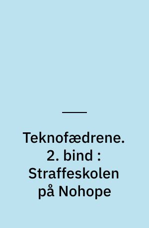 Teknofædrene. 2. bind : Straffeskolen på Nohope