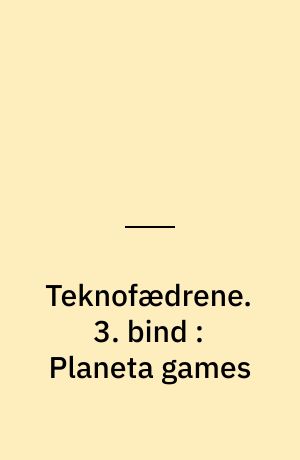 Teknofædrene. 3. bind : Planeta games