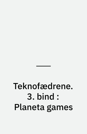 Teknofædrene. 3. bind : Planeta games