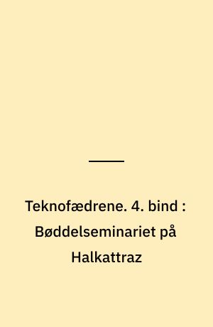 Teknofædrene. 4. bind : Bøddelseminariet på Halkattraz