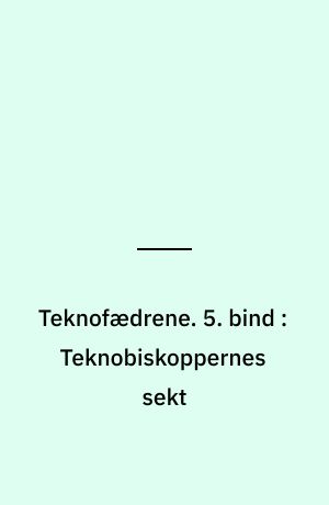 Teknofædrene. 5. bind : Teknobiskoppernes sekt