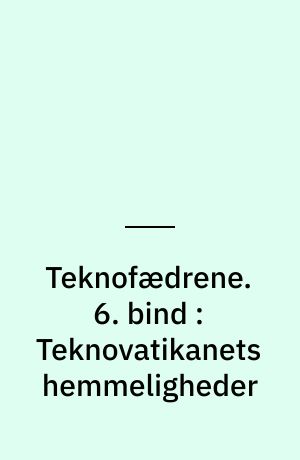 Teknofædrene. 6. bind : Teknovatikanets hemmeligheder