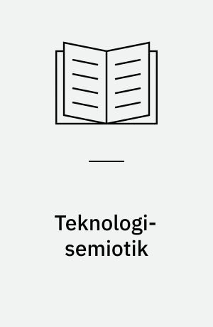 Teknologi-semiotik : to essays om teknologi, tegn og betydning