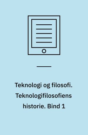 Teknologi og filosofi. Teknologifilosofiens historie. Bind 1