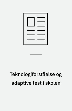 Teknologiforståelse og adaptive test i skolen : læreres viden om og anvendelse af de nationale test