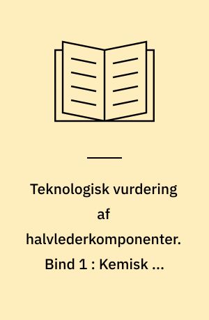 Teknologisk vurdering af halvlederkomponenter. Bind 1 : Kemisk og mekanisk dissekeringsteknik : indledende analyseteknik, herunder mikroskopi, røntgen og måling af bondingstrækstyrker : praktiske eksempler