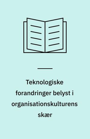 Teknologiske forandringer belyst i organisationskulturens skær