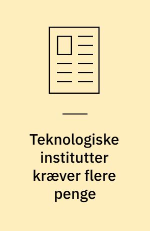 Teknologiske institutter kræver flere penge: Institutter skal ud i den store verden
