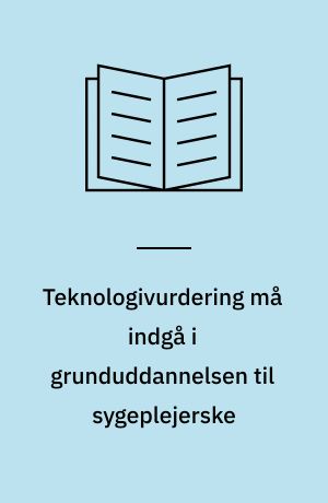 Teknologivurdering må indgå i grunduddannelsen til sygeplejerske