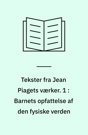 Tekster fra Jean Piagets værker. 1 : Barnets opfattelse af den fysiske verden
