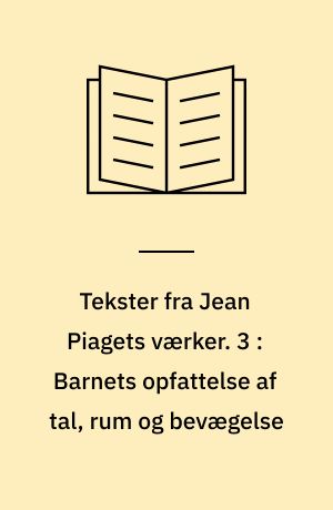 Tekster fra Jean Piagets værker. 3 : Barnets opfattelse af tal, rum og bevægelse