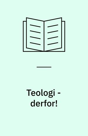 Teologi - derfor! : en artikelsamling om teologien og dens fag