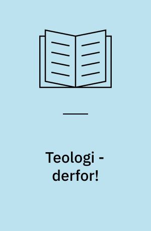 Teologi - derfor! : en artikelsamling om teologien og dens fag