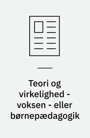 Teori og virkelighed - voksen - eller børnepædagogik