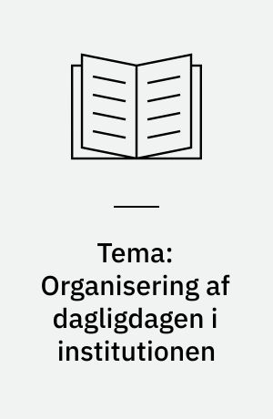 Tema: Organisering af dagligdagen i institutionen