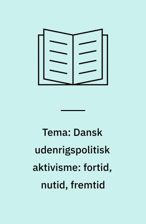 Tema: Dansk udenrigspolitisk aktivisme: fortid, nutid, fremtid