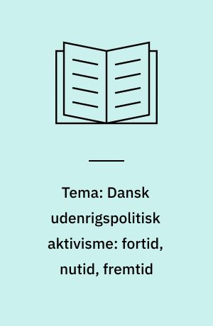 Tema: Dansk udenrigspolitisk aktivisme: fortid, nutid, fremtid