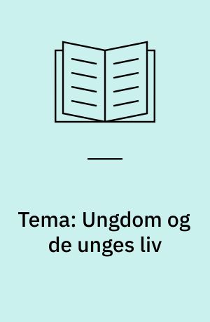Tema: Ungdom og de unges liv
