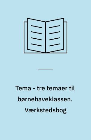 Tema - tre temaer til børnehaveklassen. Værkstedsbog