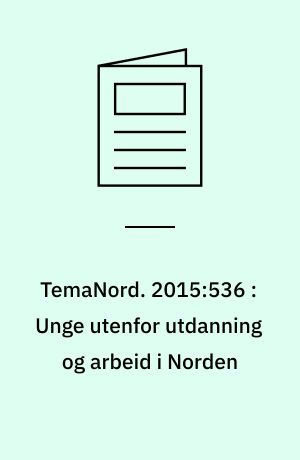 TemaNord. 2015:536 : Unge utenfor utdanning og arbeid i Norden : utfordringer, innsatser og anbefalinger