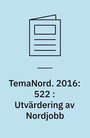 TemaNord. 2016:522 : Utvärdering av Nordjobb : Nordens arbetsutbytesprogram för unga