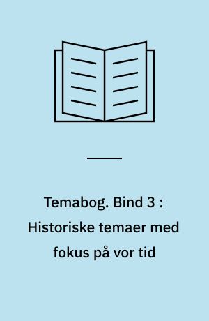 Temabog -- Arbejdshæfte. Bind 3 : Historiske temaer med fokus på vor tid