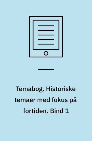 Temabog. Historiske temaer med fokus på fortiden. Bind 1