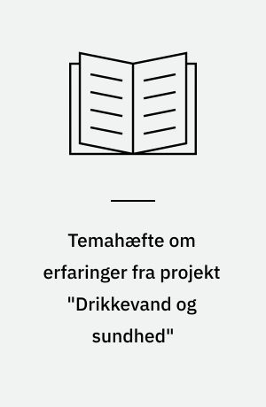Temahæfte om erfaringer fra projekt "Drikkevand og sundhed"