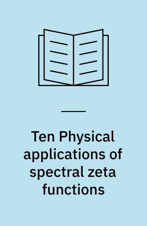 Ten Physical applications of spectral zeta functions