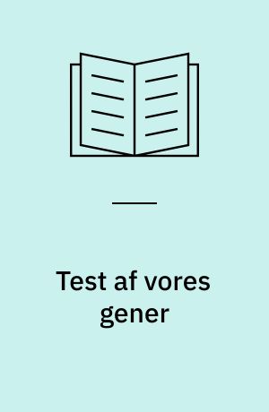 Test af vores gener : slutdokument og ekspertindlæg fra konsensuskonference den 31. maj-3. juni 2002