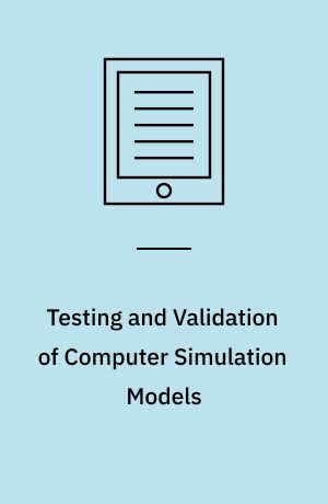 Testing and Validation of Computer Simulation Models : Principles, Methods and Applications