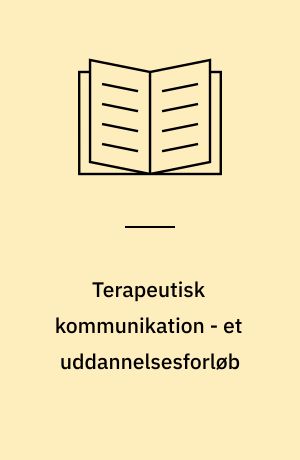 Terapeutisk kommunikation - et uddannelsesforløb : uddannelsesplanlægning for sygeplejeelever i emnet "Sundheds- og sygepleje for mennesker i krise", samt undervisningstilrettelæggelse i emnet "Terapeutisk kommunikation"