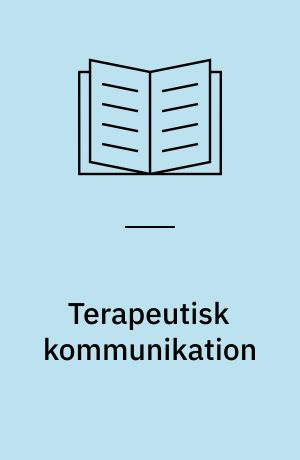 Terapeutisk kommunikation : et uddannelseforløb : uddannelsesplanlægning for sygeplejeelever i emnet "Sundheds- og sygepleje for mennesker i krise", samt undervisningstilrettelæggelse i emnet "Terapeutisk kommunikation"