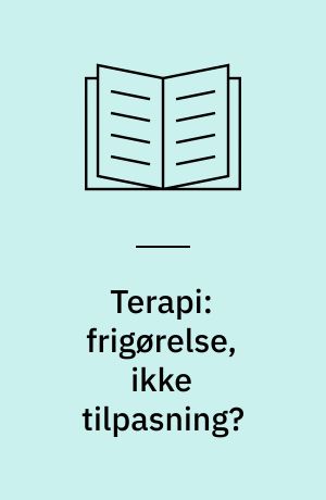 Terapi: frigørelse, ikke tilpasning? : teori og praksis